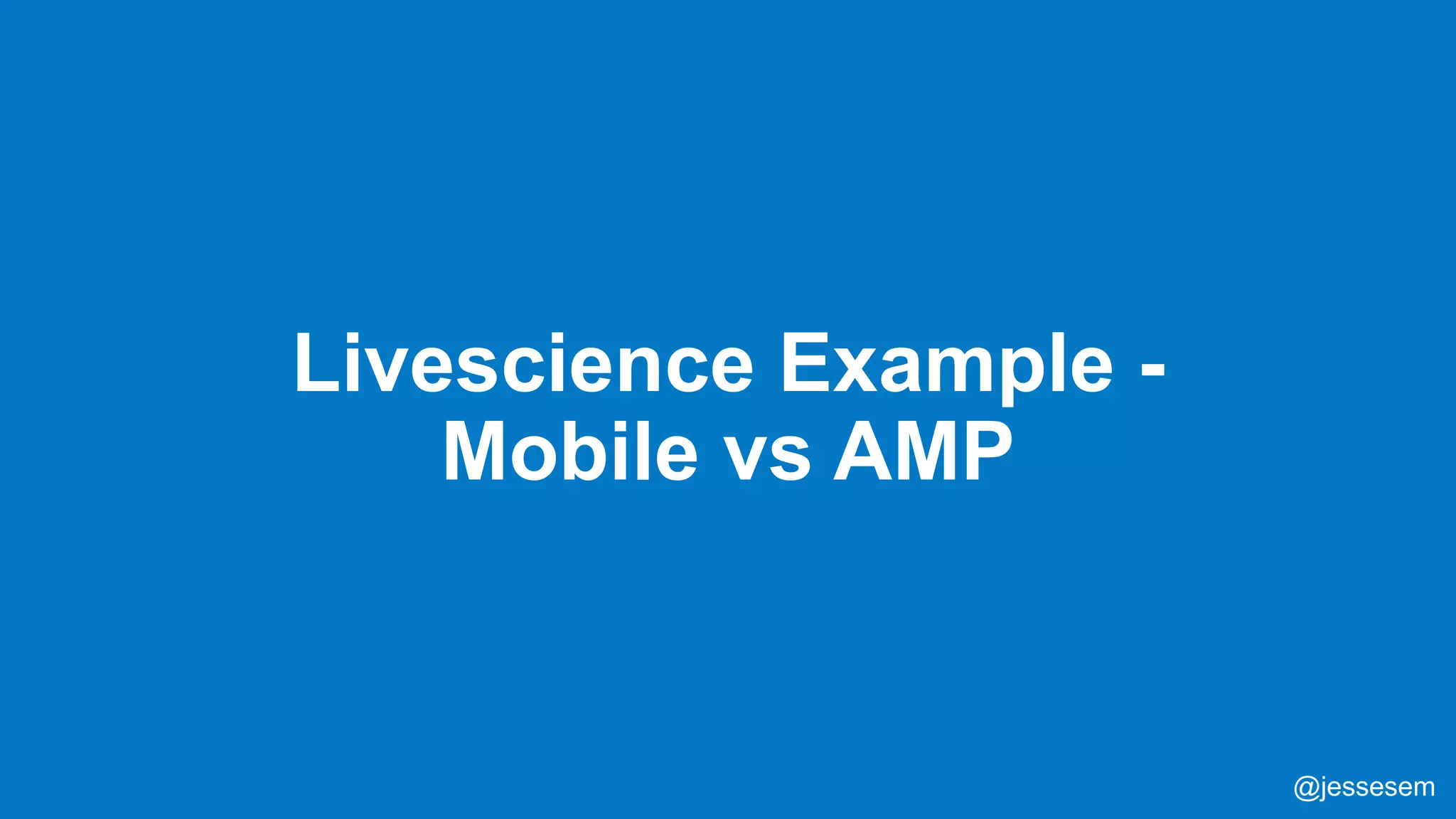 @jessesem
Livescience Example -
Mobile vs AMP
@jessesem
 