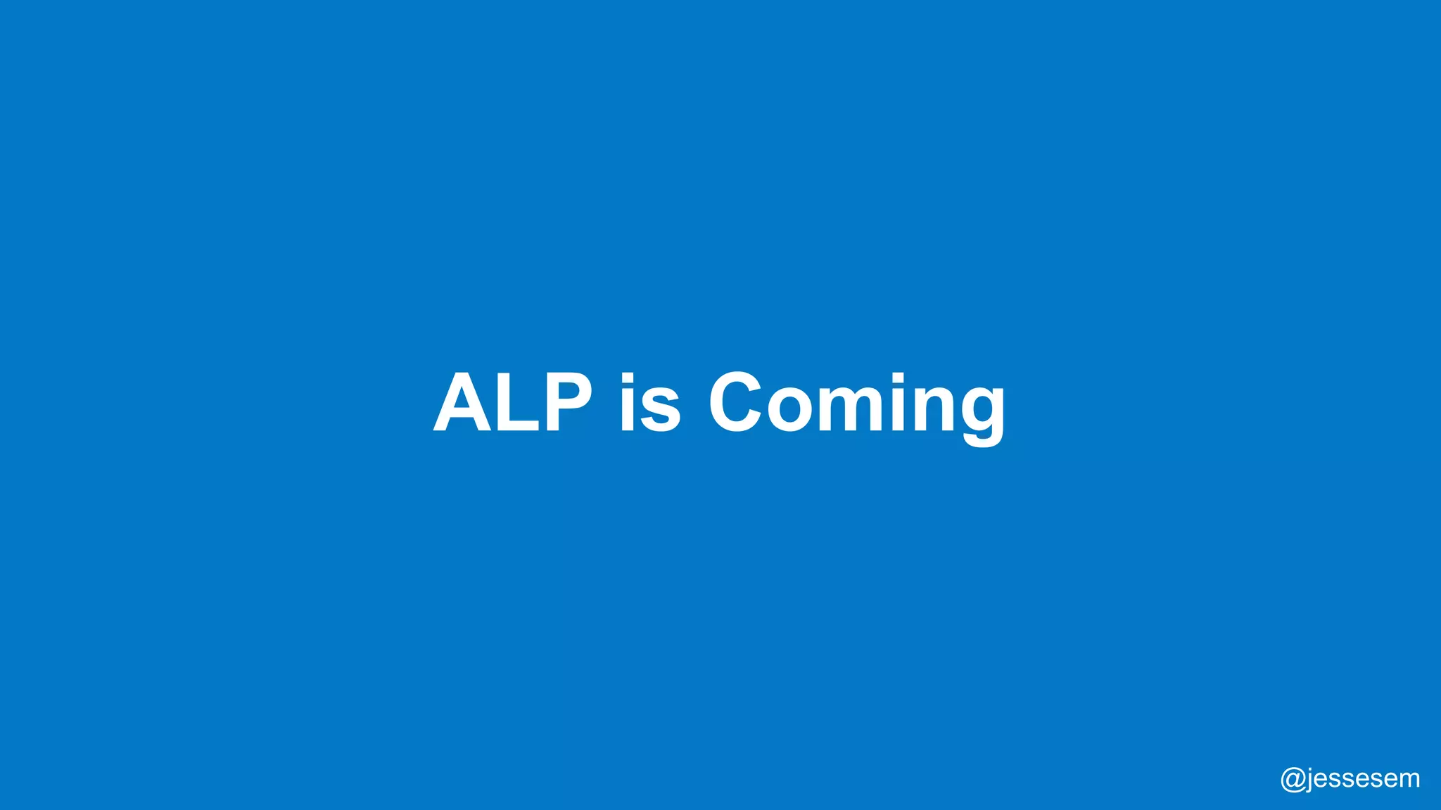 @jessesem
ALP is Coming
@jessesem
 
