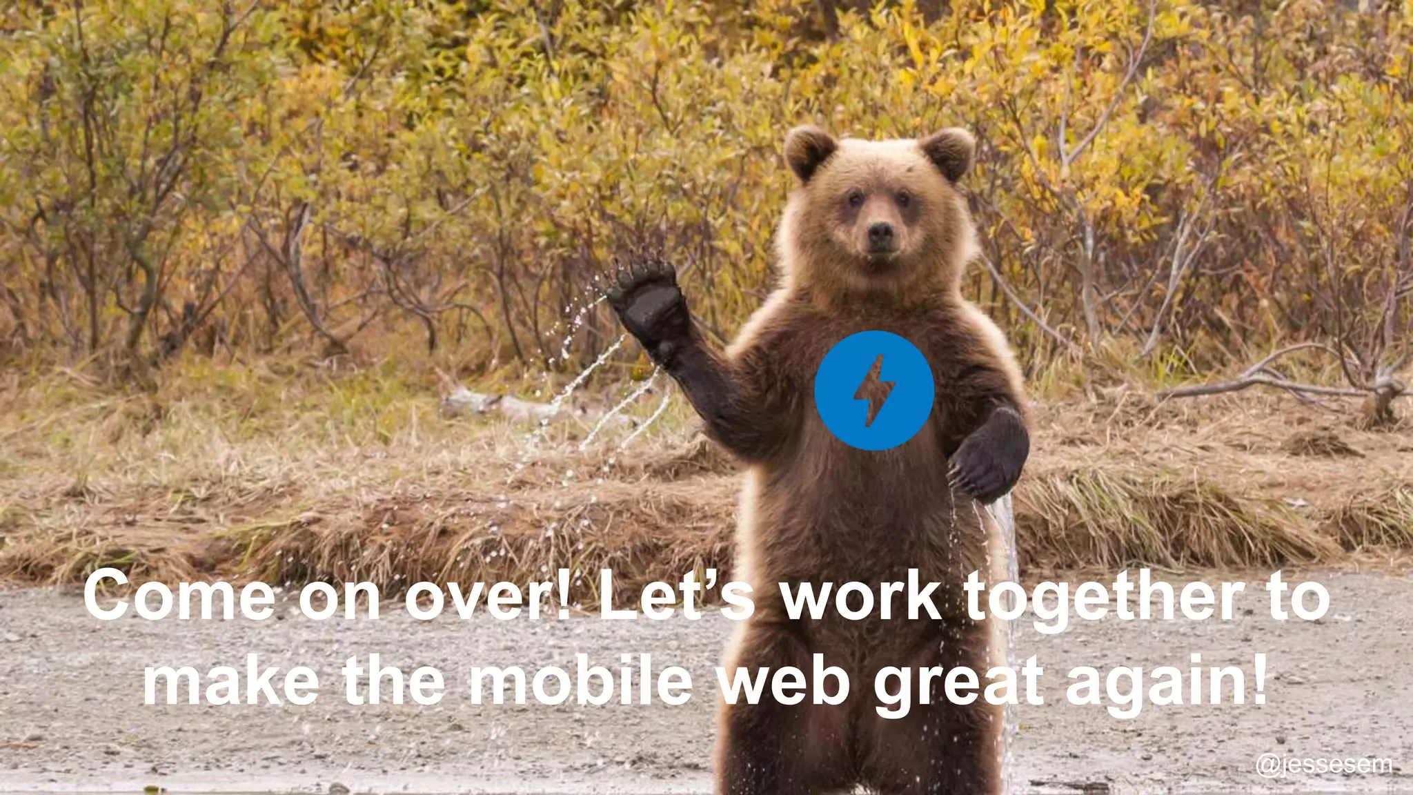 @jessesem
Google is aggressive
Come on over! Let’s work together to
make the mobile web great again!
@jessesem
 