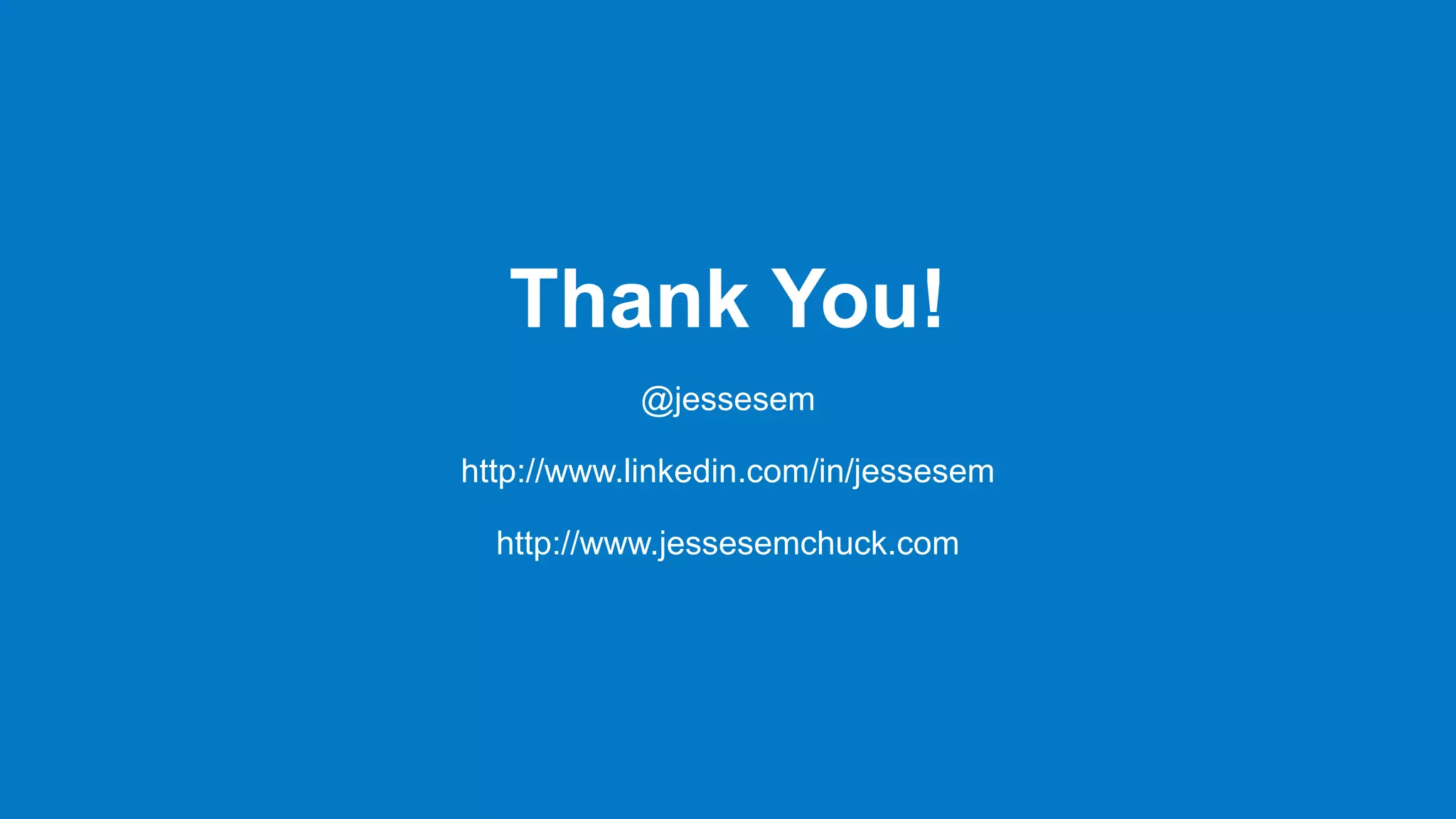 @jessesem
Thank You!
@jessesem
http://www.linkedin.com/in/jessesem
http://www.jessesemchuck.com
 
