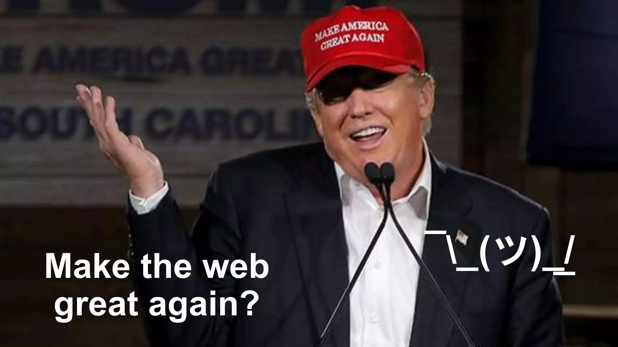 @jessesem
Make the web
great again?
¯_(ツ)_/
¯
 