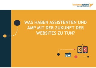 WAS HABEN ASSISTENTEN UND
AMP MIT DER ZUKUNFT DER
WEBSITES ZU TUN?WEBSITES ZU TUN?
 