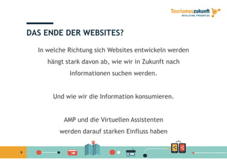 DAS ENDE DER WEBSITES?
In welche Richtung sich Websites entwickeln werden
hä gt t k d b i i i Z k ft hhängt stark davon ab, wie wir in Zukunft nach
Informationen suchen werden.
Und wie wir die Information konsumieren.
AMP und die Virtuellen AssistentenAMP und die Virtuellen Assistenten
werden darauf starken Einfluss haben
9
 