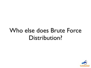 Who else does Brute Force
Distribution?
 