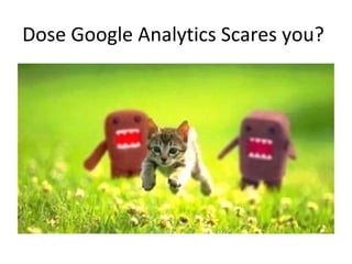 Dose Google Analytics Scares you?
 