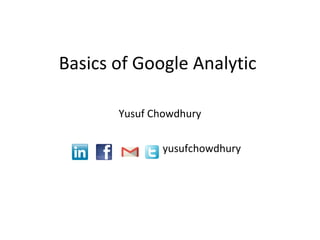 Basics of Google Analytic
Yusuf Chowdhury
yusufchowdhury
 