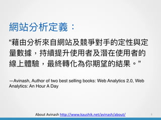 Wվx
3
ɷ?ԾWվ?ֵĶc
mʹ?߼ʹ?ߵ
w򞣬KDĽY
Avinash, Author of two best selling books: Web Analytics 2.0, Web
Analytics: An Hour A Day
About	Avinash	http://www.kaushik.net/avinash/about/
 
