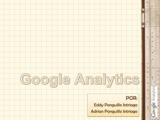 Google Analytics POR: Eddy Ponguillo Intriago Adrian Ponguillo Intriago 