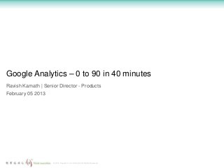 Google Analytics – 0 to 90 in 40 minutes
Ravish Kamath | Senior Director - Products
February 05 2013




                    © 2013 Regalix Inc. Confidential, All Rights Reserved
 
