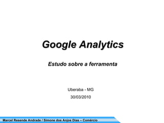 Google Analytics Estudo sobre a ferramenta Uberaba - MG 30/03/2010 