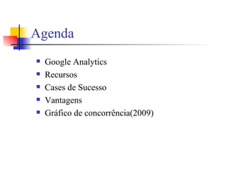 Agenda Google Analytics Recursos Cases de Sucesso Vantagens Gráfico de concorrência(2009) 