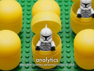 analytics
descubre cuántas personas visitan tu sitio
    http://www.ﬂickr.com/photos/pasukaru76/4249108870/
 