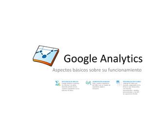 Google Analytics
Aspectos básicos sobre su funcionamiento
 