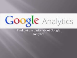 Find out the basics about Google
            analytics
 