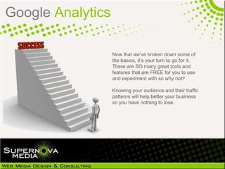 Google Analytics

                   Now that we‘ve broken down some of
                   the basics, it‘s your turn to g...