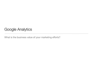 Google Analytics
What is the business value of your marketing efforts?
 