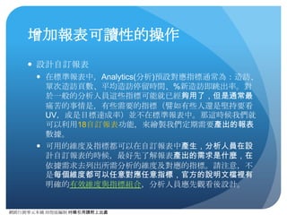 網路⾏行銷零元本鋪 邱煜庭編制 轉錄引⽤用請附上出處
七個最基礎的指標
● ⼯工作階段 (Sessions)
● 使⽤用者 (Users)
● 瀏覽量 (PageViews)
● 單次⼯工作階段⾴頁數(PageViews/
Sessions)
● 平均⼯工作階段時間⻑⾧長度(Avg.
Sessions Duration)
● 跳出率(Bounce Rate)
● %新⼯工作階段(%New Sessions)
 