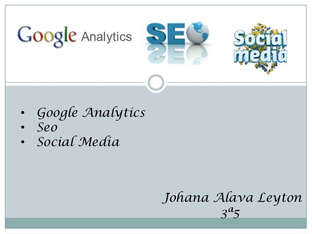 • Google Analytics• Seo• Social Media                     Johana Alava Leyton                             3ª5 
