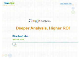 www.omlogic.com Deeper Analysis, Higher ROI Shushant Jha April 24, 2009 