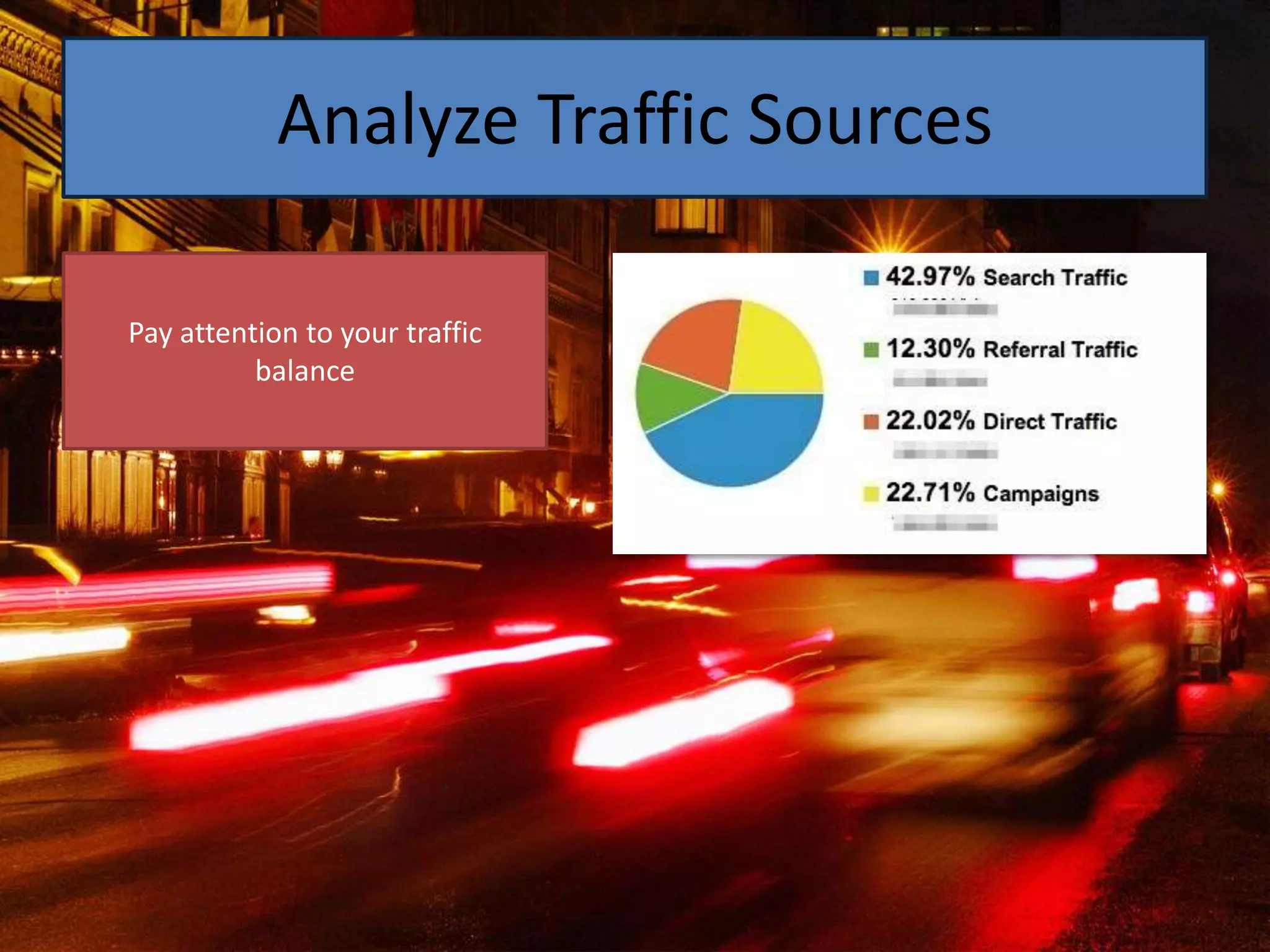Analyze Traffic Sources

Pay attention to your traffic
          balance
 