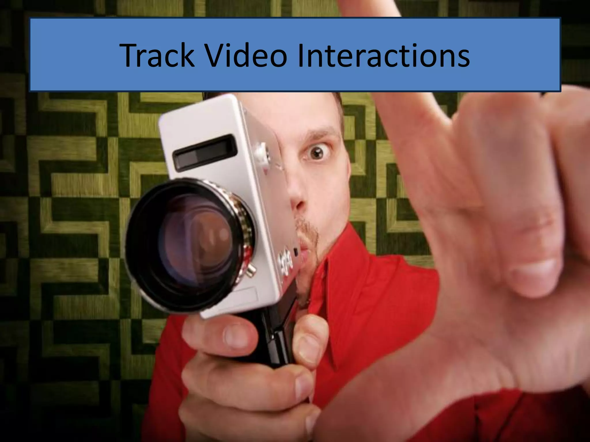 Track Video Interactions
 