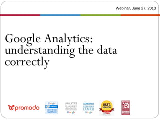 Google Analytics:
understanding the data
correctly
Webinar, June 27, 2013
 