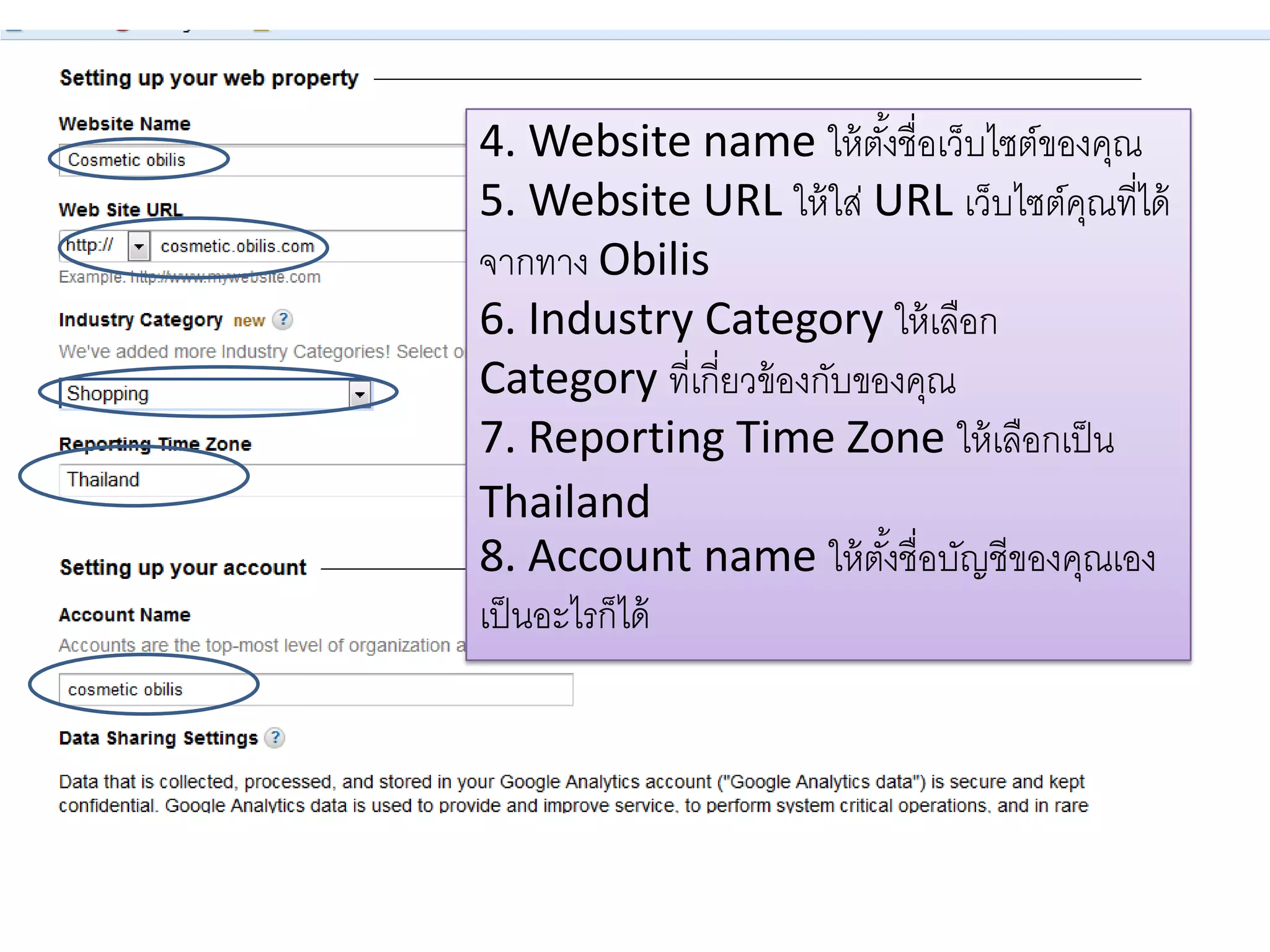 4. Website name ให้ตั้งชื่อเว็บไซต์ของคุณ
5. Website URL ให้ใส่ URL เว็บไซต์คุณที่ได้
จากทาง Obilis
6. Industry Category ให้เลือก
Category ที่เกี่ยวข้องกับของคุณ
7. Reporting Time Zone ให้เลือกเป็น
Thailand
8. Account name ให้ตั้งชื่อบัญชีของคุณเอง
เป็นอะไรก็ได้
 