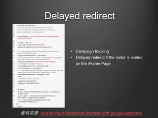 Delayed redirect

? Campaign tracking
? Delayed redirect if the visitor is landed

on the iFrame Page

YρԴ how-to-track-facebook-iframes-with-google-analytics

 