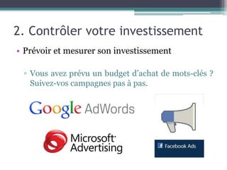 2. Contrôler votre investissement
• Prévoir et mesurer son investissement
▫ Vous avez prévu un budget d’achat de mots-clés ?
Suivez-vos campagnes pas à pas.
 