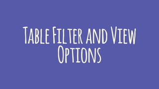 TableFilterandView
Options
 