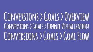 Conversions>Goals>Overview
Conversions>Goals>FunnelVisualization
Conversions>Goals>GoalFlow
 