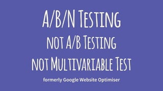 A/B/NTesting
notA/BTesting
notMultivariableTest
formerly Google Website Optimiser
 