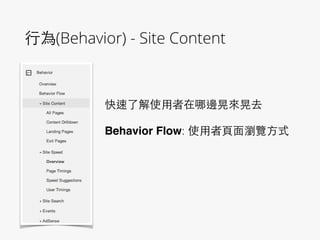 ⾏行為(Behavior) - Site Content
快速了解使⽤用者在哪邊晃來晃去
!
Behavior Flow: 使⽤用者⾴頁⾯面瀏覽⽅方式 
 