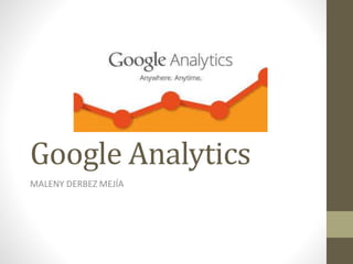 Google Analytics
MALENY DERBEZ MEJÍA
 