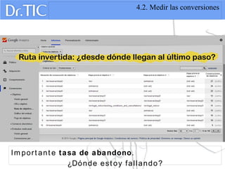 4.2. Medir las conversiones
Im port ant e tasa de abandono.
¿Dónde est oy fallando?
 
