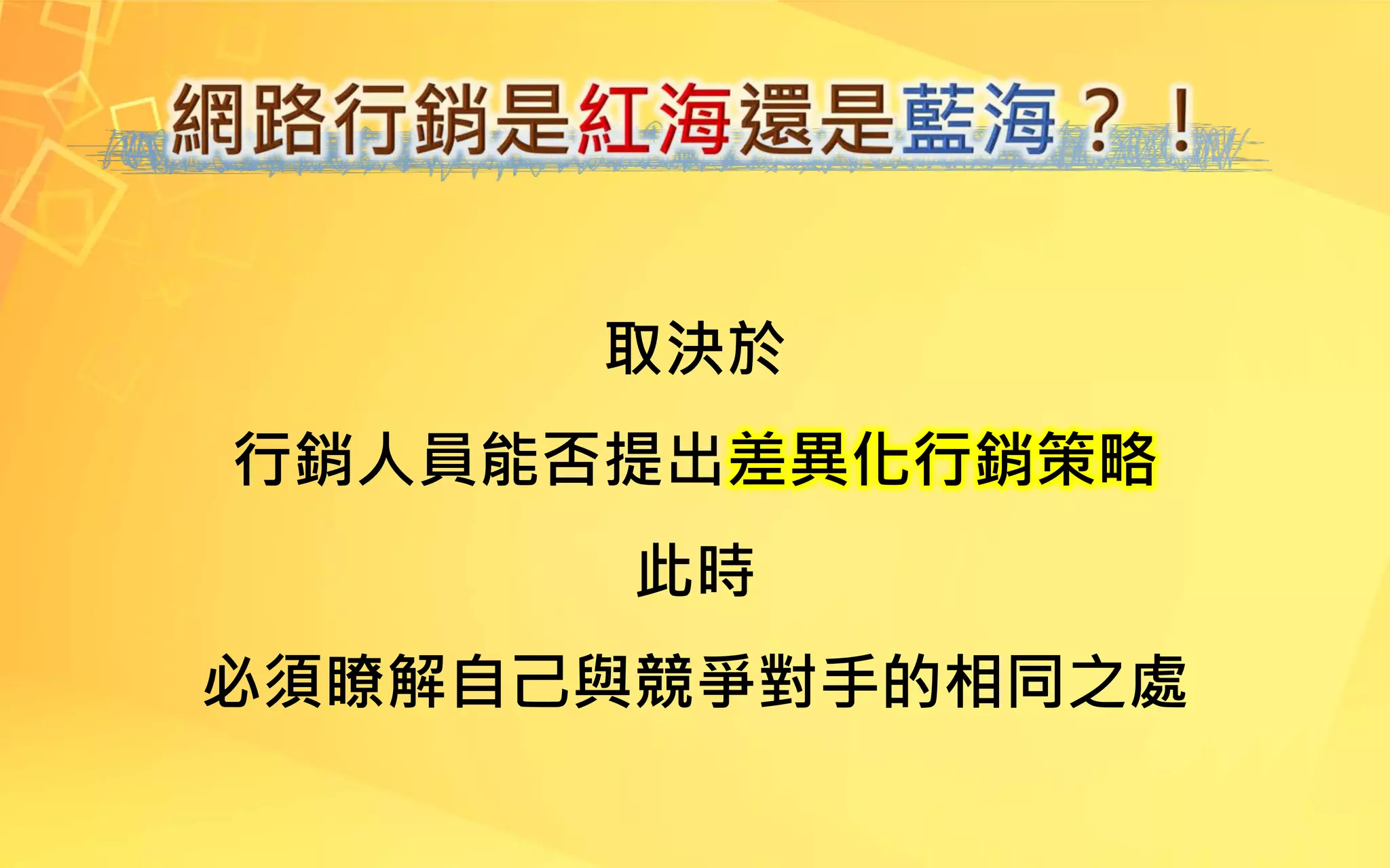 取決於
行銷人員能否提出差異化行銷策略
此時
必須瞭解自己與競爭對手的相同之處
 