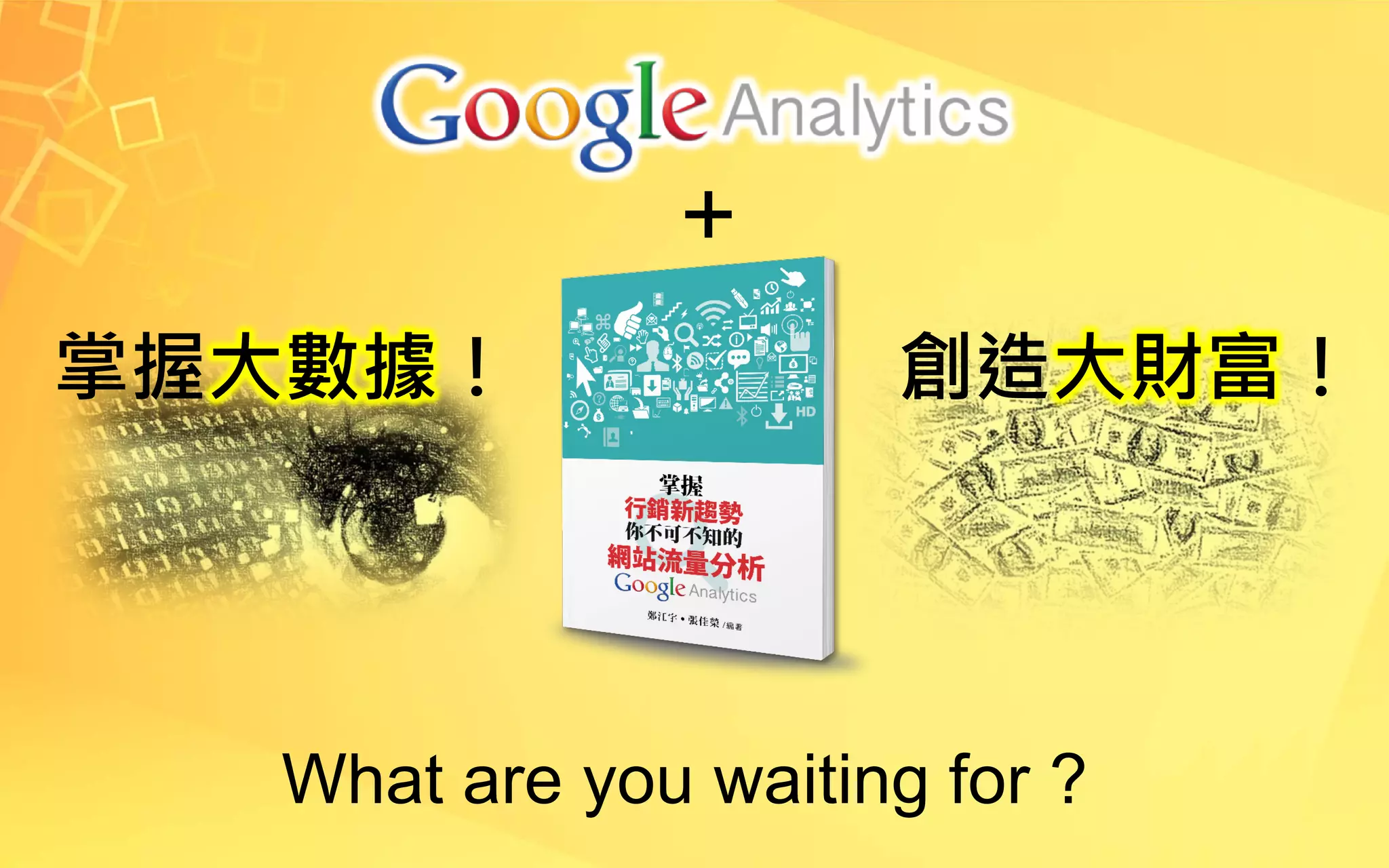 What are you waiting for ?
+
掌握大數據！ 創造大財富！
 