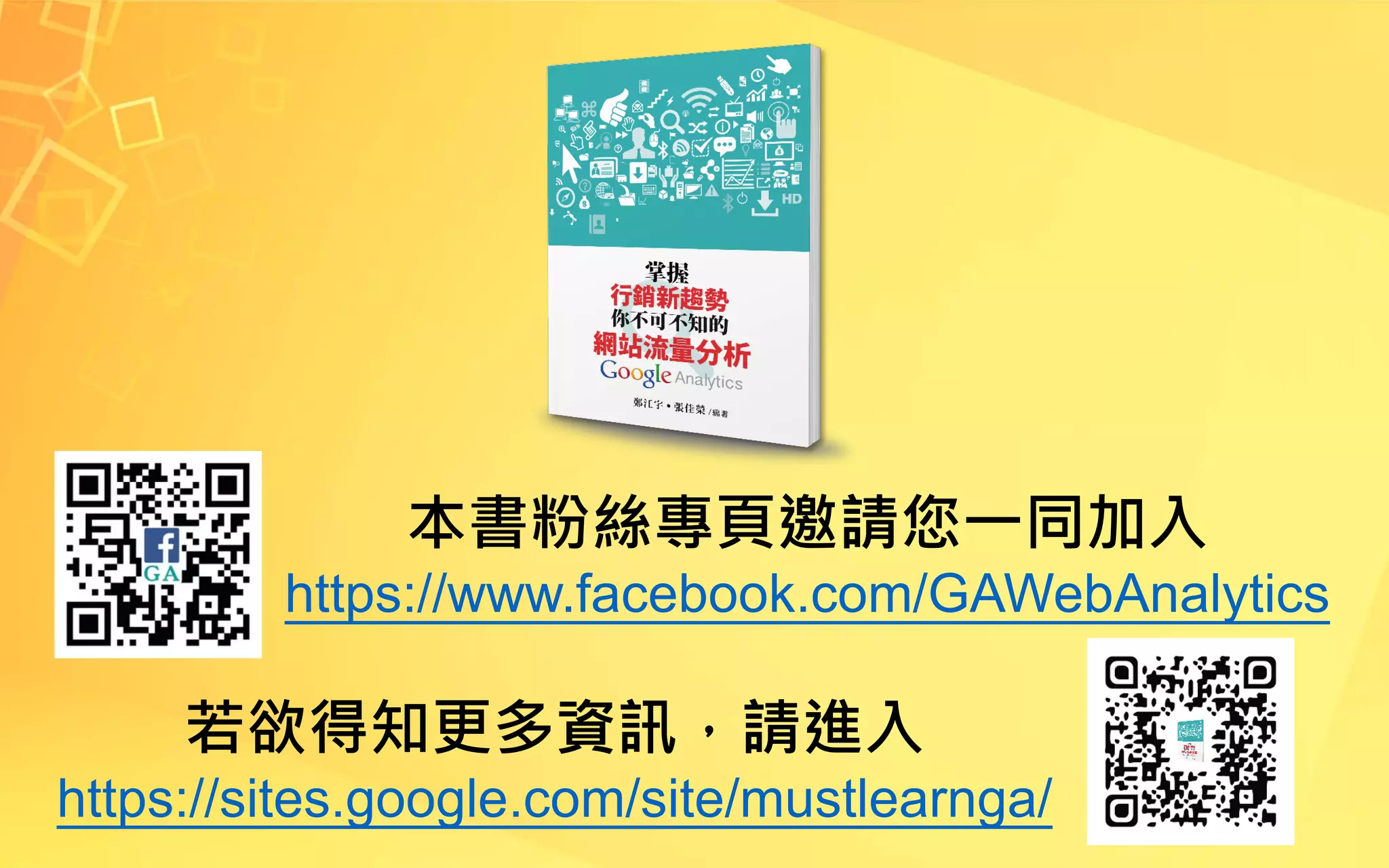 本書粉絲專頁邀請您一同加入
https://www.facebook.com/GAWebAnalytics
若欲得知更多資訊，請進入
https://sites.google.com/site/mustlearnga/
 