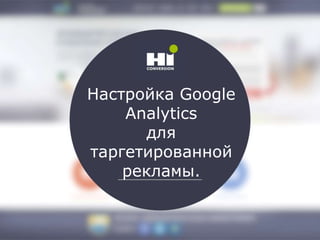Настройка Google
Analytics
для
таргетированной
рекламы.
 