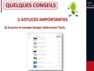 2 ASTUCES IMPORTANTES
2) Associer le compte Google Webmaster Tools
QUELQUES CONSEILS
 