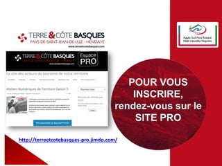 POUR VOUS
INSCRIRE,
rendez-vous sur le
SITE PRO
http://terreetcotebasques-pro.jimdo.com/
 