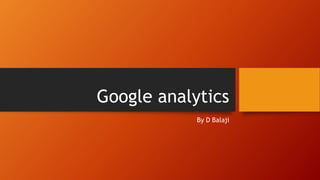 Google analytics
By D Balaji
 