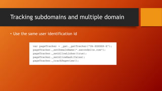 Tracking subdomains and multiple domain
• Use the same user identification id
 