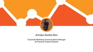 Anindya Santika Devi
Corporate Marketing Communications Manager
At Pramana Hotels & Resorts
 