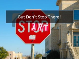 But Don’t Stop There!
 