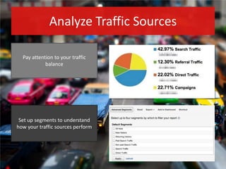 Set up segments to understand
how your traffic sources perform
Analyze Traffic Sources
Pay attention to your traffic
balan...