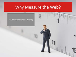 Why Measure the Web?
To Understand What is Working
 