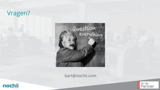 Vragen?
bart@nochii.com
 