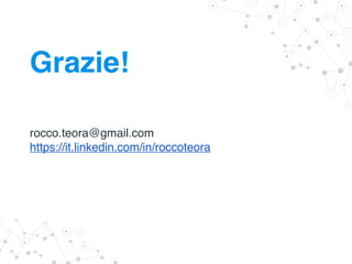Grazie!
rocco.teora@gmail.com
https://it.linkedin.com/in/roccoteora
 