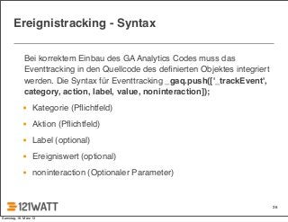 Ereignistracking - Syntax

             Bei korrektem Einbau des GA Analytics Codes muss das
             Eventtracking in...